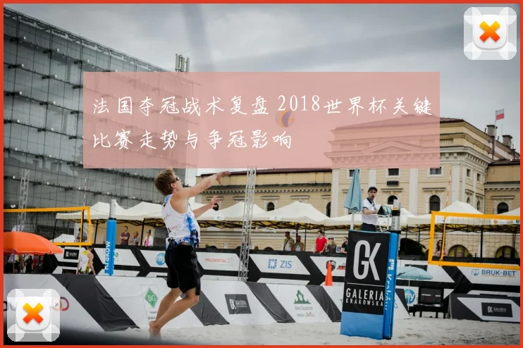 法国夺冠战术复盘 2018世界杯关键比赛走势与争冠影响