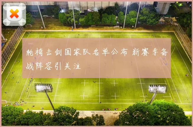 轮椅击剑国家队名单公布 新赛季备战阵容引关注